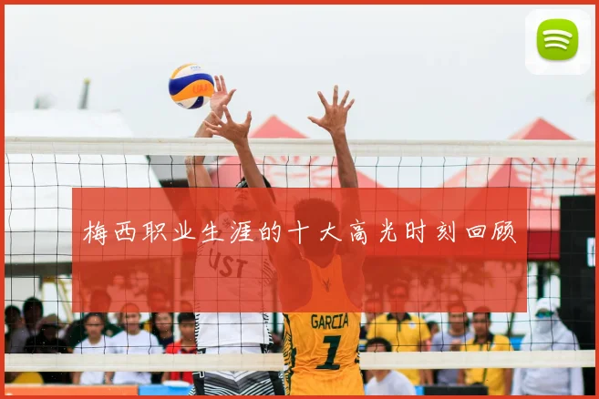 梅西职业生涯的十大高光时刻回顾