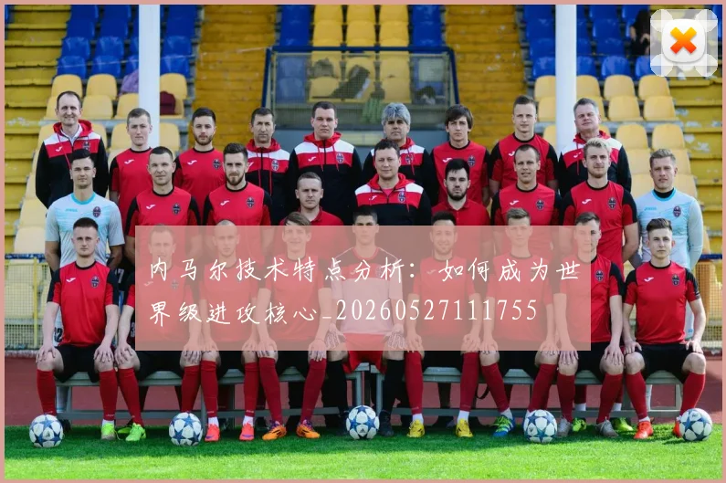 内马尔技术特点分析：如何成为世界级进攻核心_20260527111755