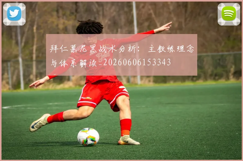 拜仁慕尼黑战术分析:主教练理念与体系解读_20260606153343